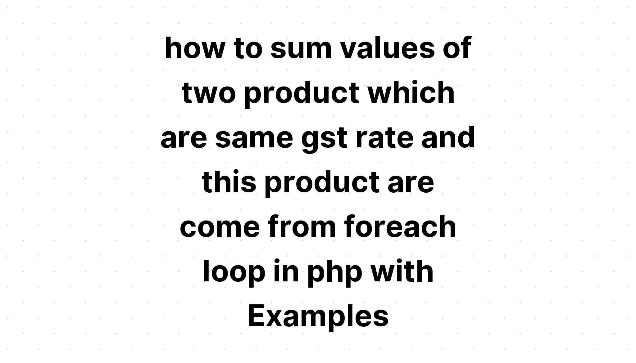 cách tính tổng giá trị của hai sản phẩm có cùng tỷ lệ gst và sản phẩm này đến từ vòng lặp foreach trong php với các ví dụ